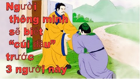 Người thông minh sẽ biết cúi đầu trước 3 người này