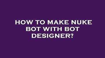 How to make nuke bot with bot designer?