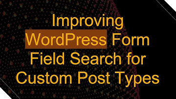 Improving WordPress Form Field Search for Custom Post Types