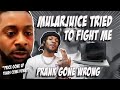 MULARJUICE TRIED TO FIGHT ME !!! (PRANK GONE WRONG)