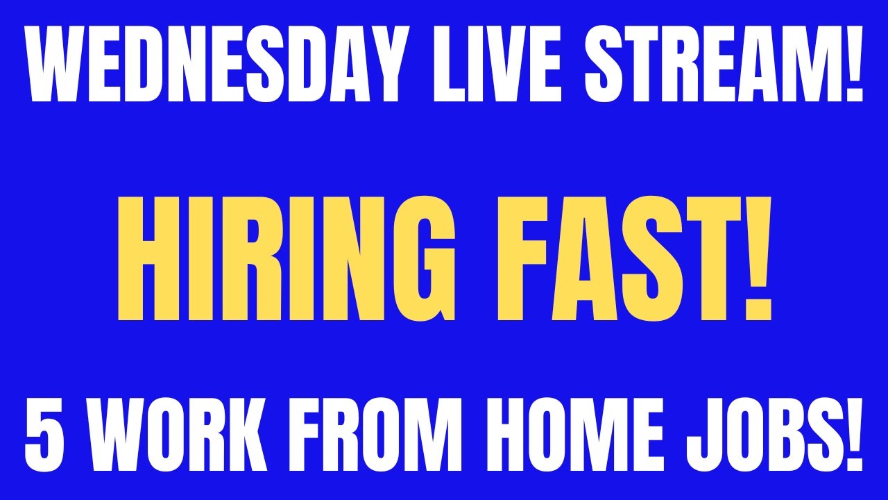 Wednesday Live Stream Hiring Fast 5 Work From Home Jobs Hiring Now
