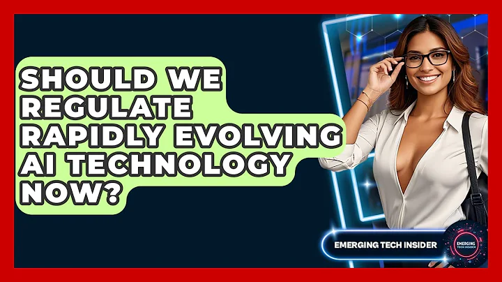 Should We Regulate Rapidly Evolving AI Technology Now? - Emerging Tech Insider
