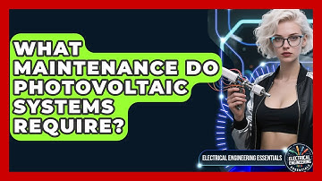 What Maintenance Do Photovoltaic Systems Require? | Electrical Engineering Essentials News