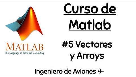 #5 Vectores y Arrays -Curso de Matlab para Ingenieros-