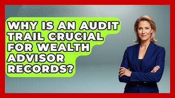 Why Is An Audit Trail Crucial For Wealth Advisor Records? - Wealth Advisor Success Hub