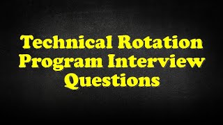 Technical Rotation Program Interview Questions