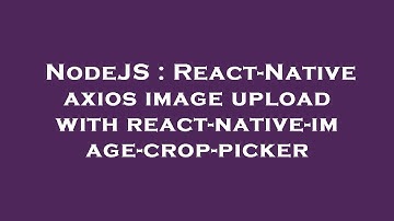 NodeJS : React-Native axios image upload with react-native-image-crop-picker