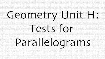 Geometry Unit H: Tests for Parallelograms