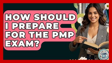 How Should I Prepare For The PMP Exam? - Learn As An Adult