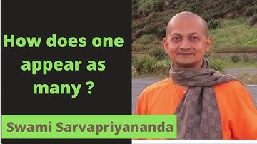 How does one appear as many ? Swami Sarvapriyananda