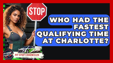 Who Had The Fastest Qualifying Time At Charlotte? - Pit Stop Chronicles