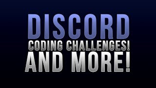 CHANNEL UPDATE - DISCORD, CODING CHALLENGES, AND MORE