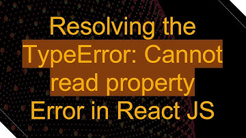 Resolving the TypeError: Cannot read property Error in React JS