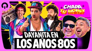 ¡DAYANITA EN LOS AÑOS 80! | CHAPA TU MONEY