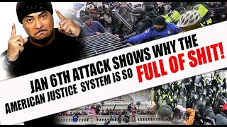 JAN 6TH ATTACK SHOWS WHY THE AMERICAN JUSTICE SYSTEM IS SO FULL OF SHIT