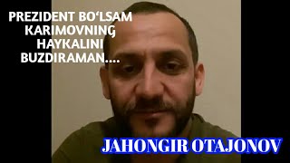 PREZIDENT BO‘LSAM KARIMOVNING HAYKALINI BUZDIRAMAN // JAHONGIR OTAJONOV ISLOM KARIMOV HAQIDA