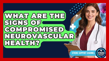What Are the Signs of Compromised Neurovascular Health? | Stroke Support Channel