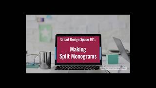 Cricut Design Space 101:  Making Split Letter Monograms