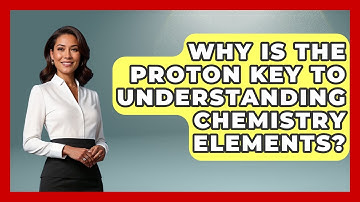 Why Is The Proton Key To Understanding Chemistry Elements? - The Everyday Why