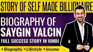 Saygin Yalcin Biography in hindi | Story of a Self Made Billionaire, Income, Lifestyle, Biography