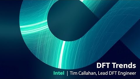 DFT Trends by Tim Callahan, Lead DFT Engineer, INTEL