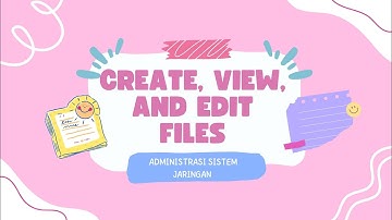 CREATE, VIEW, AND EDIT FILES - ADMINISTRASI SISTEM JARINGAN