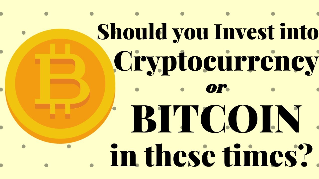 Should You invest into Cryptocurrency or Bitcoin in these ...