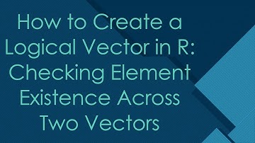 How to Create a Logical Vector in R: Checking Element Existence Across Two Vectors