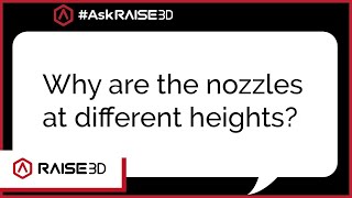#AskRaise3D | Why are the Nozzles at Different Heights