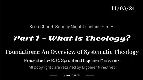 #1 What is Theology – Foundations: An Overview of Systematic Theology -  Knox Sunday Night 11/03/24