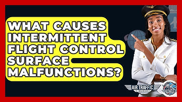 What Causes Intermittent Flight Control Surface Malfunctions? - Air Traffic Insider