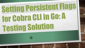 Setting Persistent Flags for Cobra CLI in Go: A Testing Solution