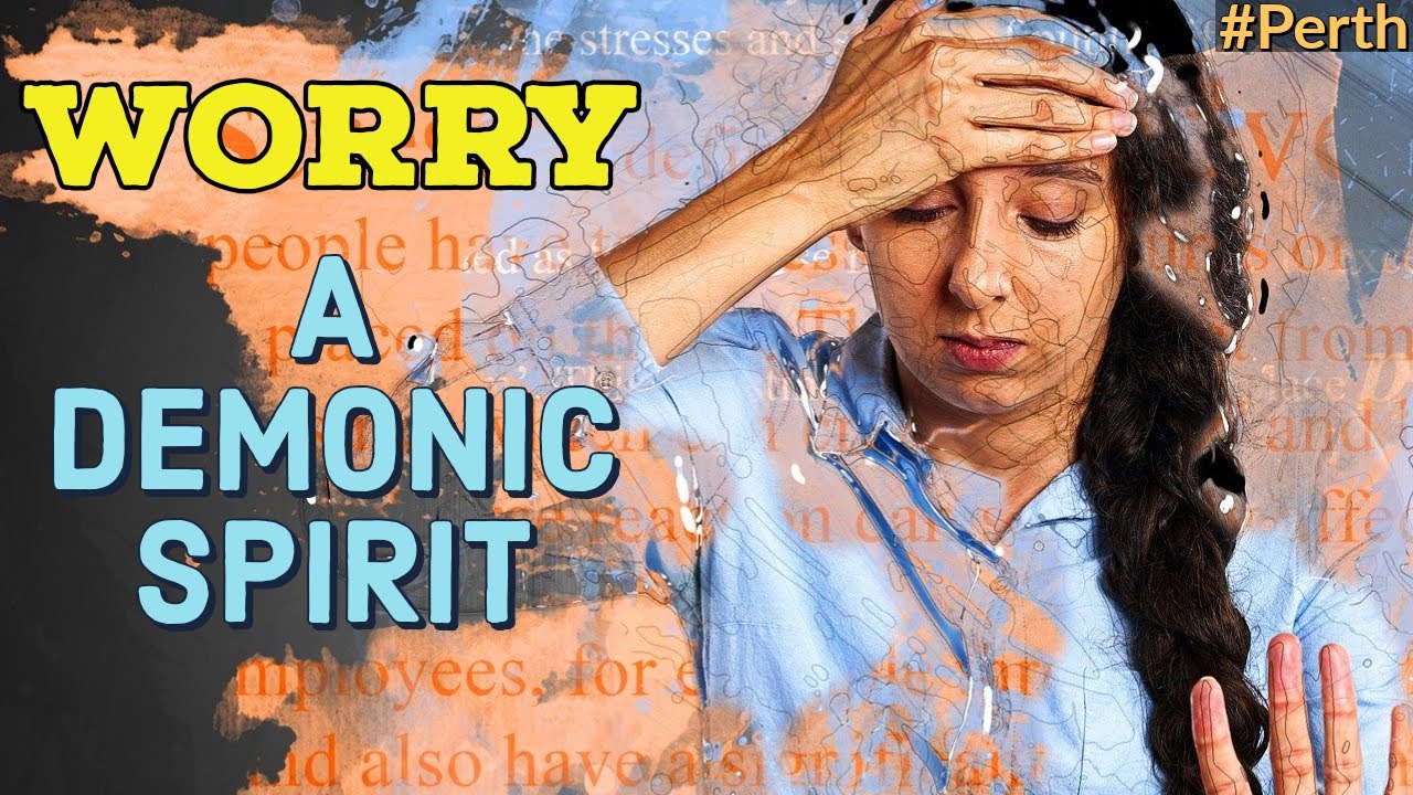Worry - A demonic spirit. PERTH 17th February 2020