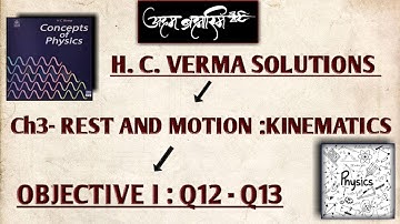 OBJECTIVE I (Q12 - Q13) || Ch3 - REST AND MOTION : KINEMATICS || H.C. VERMA SOLUTIONS.