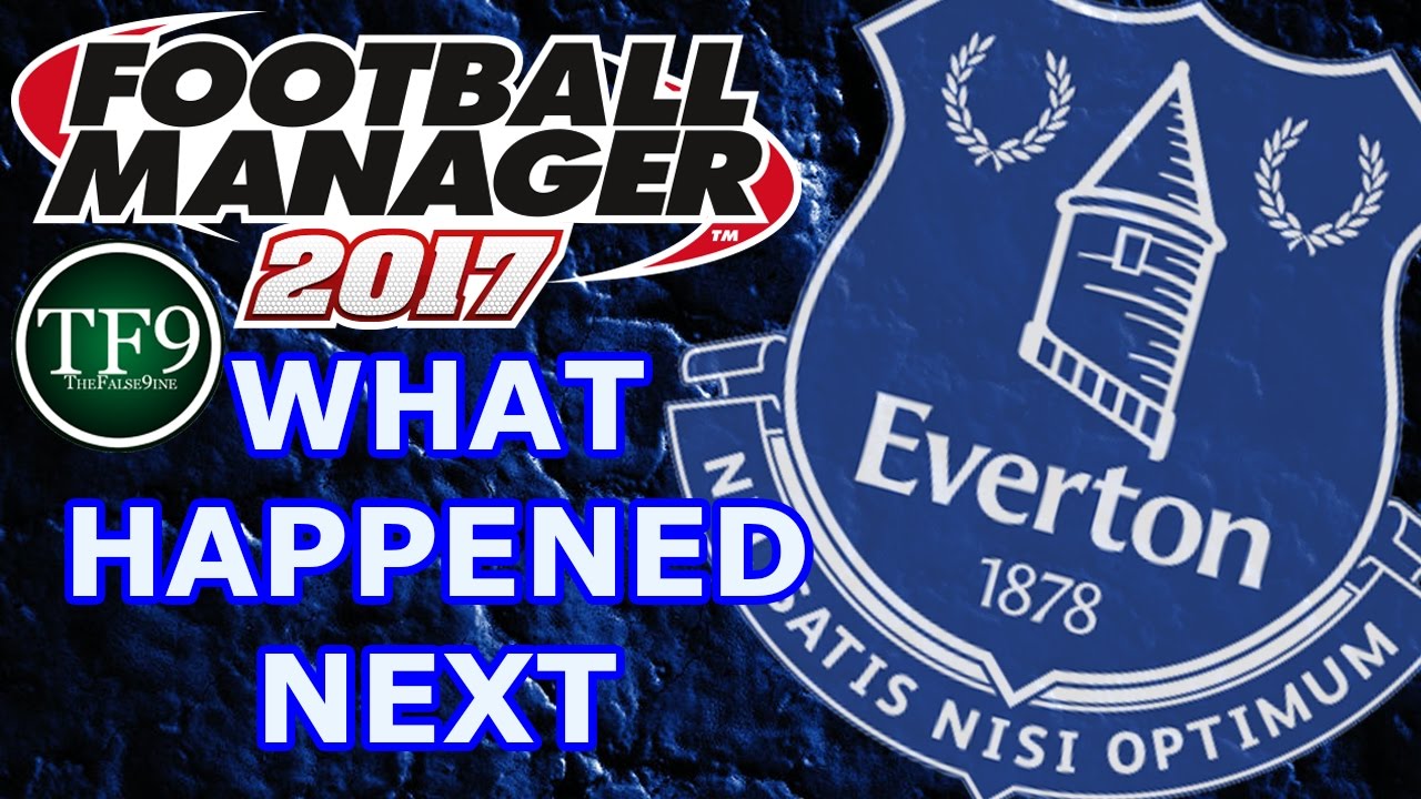 Football Manager 2017 | Everton FC - Tale of the Toffees / What Happened Next: Part 2