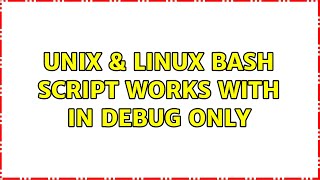 Unix & Linux: bash script works with in debug only (2 Solutions!!)