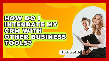 How Do I Integrate My CRM With Other Business Tools? - BusinessGuide360.com