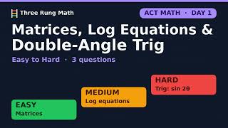 ACT Matrices, Log Equations & Double-Angle Trig: Easy to Hard (Day 1)