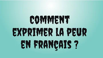 Comment on dit avoir peur ?