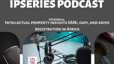 Intellectual Property Related Insights: Registration in Africa via SANi, OAPI and ARIPO System