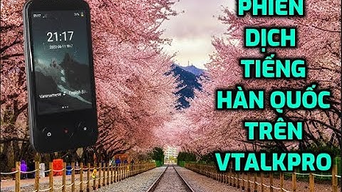 SỬ DỤNG MÁY PHIÊN DỊCH VTALK PRO PHIÊN DỊCH TIẾNG HÀN QUỐC