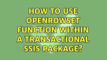 How to Use OPENROWSET function within a Transactional SSIS Package?