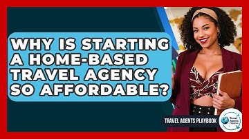 Why Is Starting A Home-based Travel Agency So Affordable? - Travel Agents Playbook