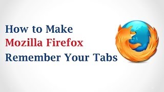 How to Make Mozilla Firefox Remember Your Tabs