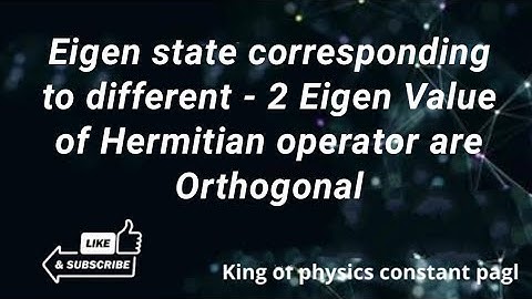 Eigen state corresponding to different - 2 Eigen Value of Hermitian operator are Orthogonal !