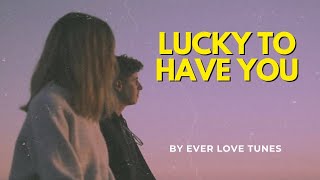 Lirik Lagu Lucky To Have You | Ever Love Tunes | Lagu Cinta yang Indah