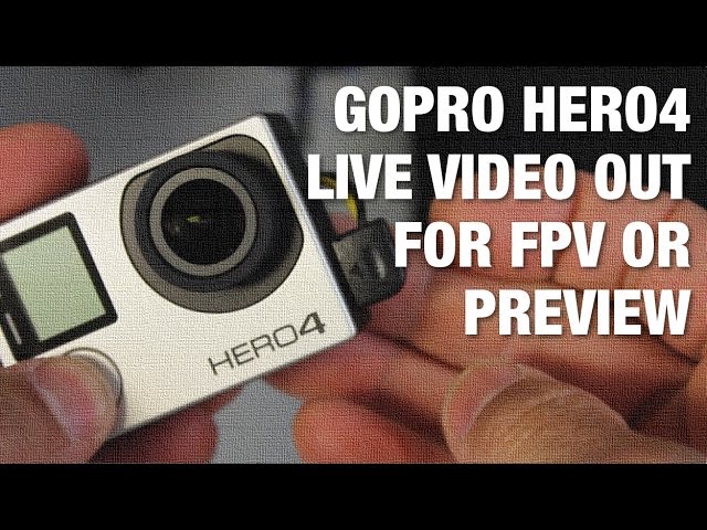 GoPro Hero 3+ and GoPro Hero4 Live Video Out for FPV or Preview 