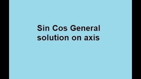 Sin Cos General solution on axis