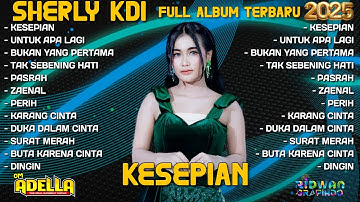 KESEPIAN - SHERLY KDI FULL ALBUM TERBARU 2025 | OM ADELLA FULL ALBUM TERBARU | UNTUK APA LAGI