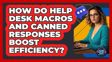 How Do Help Desk Macros And Canned Responses Boost Efficiency? - Customer Support Coach